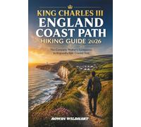 KING CHARLES III ENGLAND COAST PATH HIKING GUIDE 2026: The Complete Walker's Companion to England's Epic Coastal Trail. (Trek the World: Essential Hiking Guide Series)