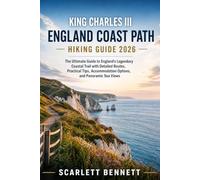 KING CHARLES III ENGLAND COAST PATH HIKING GUIDE 2026: The Ultimate Guide to England's Legendary Coastal Trail with Detailed Routes, Practical Tips, ... (The Trailblazer’s Hiking Adventure Series)