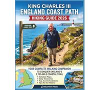 KING CHARLES III ENGLAND COAST PATH HIKING GUIDE 2026: Your Complete Walking Companion to Conquer England's 2,795-Mile Coastal Trail for Beginners and Experienced Hikers