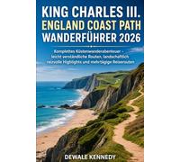 KING CHARLES III. ENGLAND COAST PATH WANDERFÜHRER 2026: Komplettes Küstenwanderabenteuer - leicht verständliche Routen, landschaftlich reizvolle ... (THE EXPLORER'S TRAIL GUIDE SERIES)
