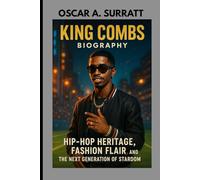 KING COMBS BIOGRAPHY : HIP-HOP HERITAGE, FASHION FLAIR AND THE NEXT GENERATION OF STARDOM: NAVIGATING FAME, FAMILY AND THE FUTURE OF HIP-HOP
