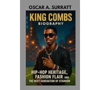 KING COMBS BIOGRAPHY : HIP-HOP HERITAGE, FASHION FLAIR AND THE NEXT GENERATION OF STARDOM: NAVIGATING FAME, FAMILY AND THE FUTURE OF HIP-HOP