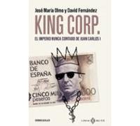 King Corp. El Imperio Nunca Contado De Juan Carlos I.