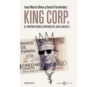 King Corp.: El imperio nunca contado de Juan Carlos I (Best Seller)