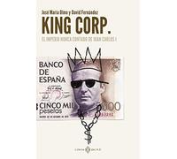 King Corp.: El imperio nunca contado de Juan Carlos I (NO FICCION)