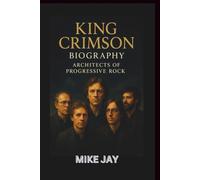 KING CRIMSON BIOGRAPHY: Architects of Progressive Rock