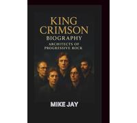 KING CRIMSON BIOGRAPHY: Architects of Progressive Rock
