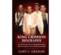 King Crimson Biography: The Definitive Story of Progressive Rock’s Most Influential and Unpredictable Band