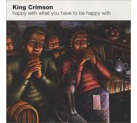 King Crimson - Happy With What You Have to Be