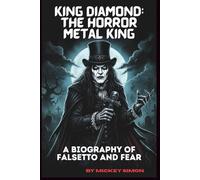 KING DIAMOND: THE HORROR METAL KING: A BIOGRAPHY OF FALSETTO AND FEAR