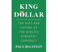 King Dollar: The Past and Future of the World's Dominant Currency