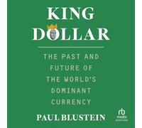 King Dollar: The Past and Future of the World's Dominant Currency