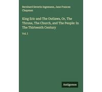 King Eric and The Outlaws, Or, The Throne, The Church, and The People: In The Thirteenth Century: Vol. I