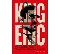 King Eric Cantona: Portrait Of The Artist Who Changed English Football