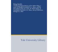 King family.: A brief genealogical history of Dr. Robert King, a settler of Blanford, Berkshire Co., Mass., and the descendants of his son, Capt. Dr. ... Mass., late of Charleston, Portage Co., Ohio