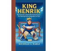 KING HENRIK: The Legendary Goalie Who Ruled the Ice - The Inspiring Hockey Biography for Kids