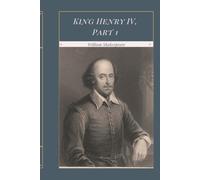 King Henry IV, Part 1: Shakespeare's Classic Historical Drama of Prince Hal, Falstaff, Hotspur, Rebellion, Honor, and the Making of a King