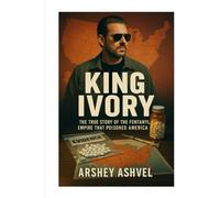 King Ivory: The True Story of the Fentanyl Empire That Poisoned America