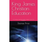 King James Christian Education: A Christian learning guide rooted in the KJV scripture