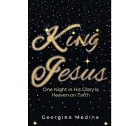 King Jesus: One Night in His Glory Is Heaven on Earth
