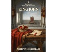 King John: Annotated: Includes Scene-by-Scene Summaries, In-Depth Context, Critical Perspectives, and Exam-Ready Analysis