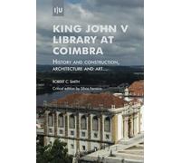 King John V Library at Coimbra: History and construction, architecture and art (Investigação)