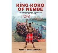KING KOKO OF NEMBE: The Unconquered Legend Of The Oil Battle