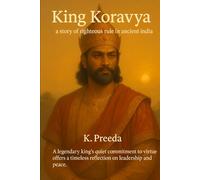 King Koravya: A legendary king's quiet commitment to virtue offers a timeless reflection on leadership and peace. (The Awakened Legacy: Chronicles of Noble Lives Across Time)