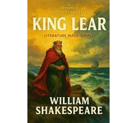 King Lear: Annotated and Explained: The Complete Tragedy with Scene-by-Scene Summaries, Context Breakdowns, and Critical Analysis