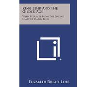 King Lehr and the Gilded Age: With Extracts from the Locked Diary of Harry Lehr