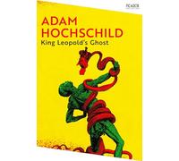 King Leopold's Ghost: by Adam Hochschild (Picador Collection)