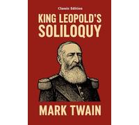King Leopold's Soliloquy: A Classic Satire on Colonialism, Imperialism, and Human Rights With Original Illustrations