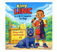 King LINC (L-I-N-C) Learns to Rap: A Fun Beginner’s Guide to Rhyming, Confidence, and First Business Lessons