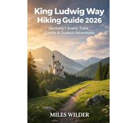 KING LUDWIG WAY HIKING GUIDE 2026: Germany’s Scenic Trails, Castles & Outdoor Adventures: 114 (TRAILBLAZERS SERIES)