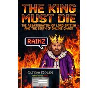 King Must Die: The Assassination of Lord British and the Birth of Online Chaos