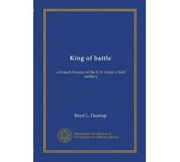 King of battle: a branch history of the U.S. Army's field artillery