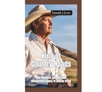 KING OF COUNTRY ROADS: The Timeless Journey and Unmatched Legacy of George Strait