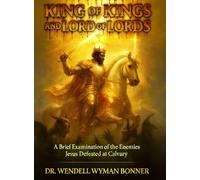 King of Kings and Lord of Lords: Volume One - A Brief Examination of the Enemies Jesus Defeated at Calvary
