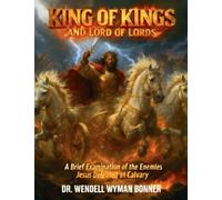 King of Kings and Lord of Lords: Volume Two - A Brief Examination of the Enemies Jesus Defeated at Calvary