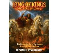 King of Kings and Lord of Lords: Volume Two - A Brief Examination of the Enemies Jesus Defeated at Calvary