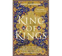 King of Kings: The Fall of the Shah, the 1979 Iranian Revolution and the Unmaking of the Modern Middle East