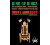 King of Kings: The Iranian Revolution, a Story of Hubris, Delusion and Catastrophic Miscalculation