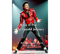 King of Pop - The Untold Journey: A Michael Jackson Biography (Alicia Sheppard Publishing Series)