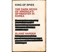 King of Spies: The Dark Reign of America's Spymaster in Korea