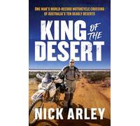 King of the Desert: One Man's World-record Motorcycle Crossing of Australia's Ten Deadly Deserts