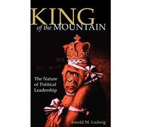 King of the Mountain: The Nature of Political Leadership