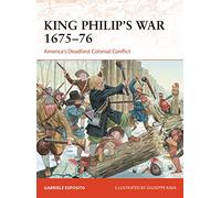 King Philip's War 1675-76: America's Deadliest Colonial Conflict: 354 (Campaign)