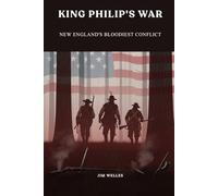 King Philip's War: New England's Bloodiest Conflict (Native American History: The Untold Story)