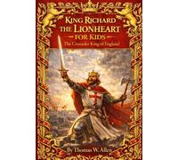 King Richard the Lionheart for Kids: The Crusader King of England (The Heroes of the Middle Ages)