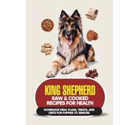 King Shepherd Raw & Cooked Recipes for Health: Homemade Meal Plans, Treats, and Diets for Puppies to Seniors (The Noble King Shepherd Series)
